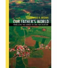 our-fathers-world-mobilizing-the-church-to-care-for-creation